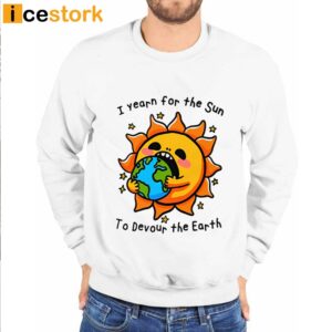 I Want The Sun To Devour The Earth T Shirt