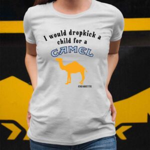 I Would Dropkick A Child For A Camel Cigarette Shirt