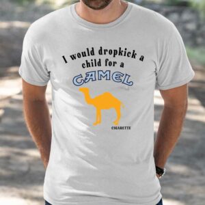 I Would Dropkick A Child For A Camel Cigarette Shirt