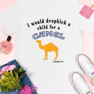 I Would Dropkick A Child For A Camel Cigarette Shirt