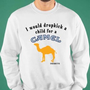 I Would Dropkick A Child For A Camel Cigarette Shirt