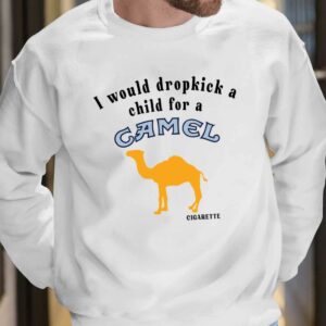 I Would Dropkick A Child For A Camel Cigarette Shirt