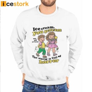 Ice Cream You Scream We All Scream The World Is Full Of Horror Shirt