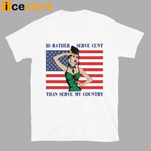 I'd Rather Serve Cunt Than Serve My Country Shirt