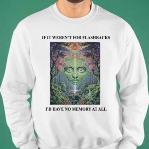 If It Weren't For Flashbacks I'd Have No Memory At All Shirt 6 12