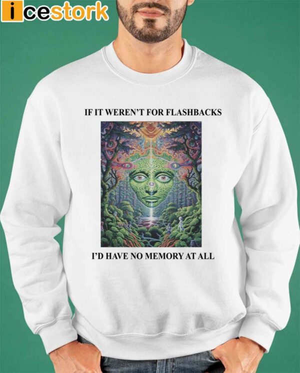 If It Weren’t For Flashbacks I’d Have No Memory At All Shirt
