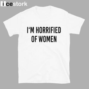 I'm Horrified Of Women Shirt