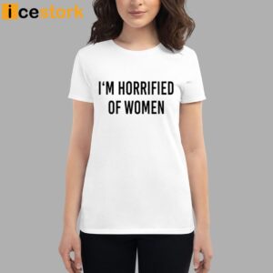 I'm Horrified Of Women Shirt