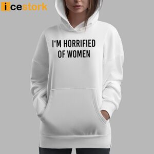 I'm Horrified Of Women Shirt