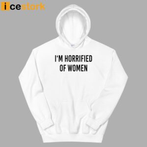 I'm Horrified Of Women Shirt