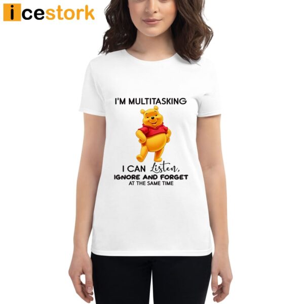 I’m Multitasking I Can Listen Ignore And Forget All At The Same Time Pooh Shirt