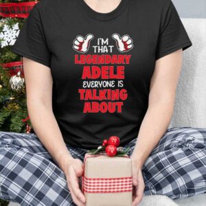 I'm That Legendary Adele Everyone Is Talking About Shirt