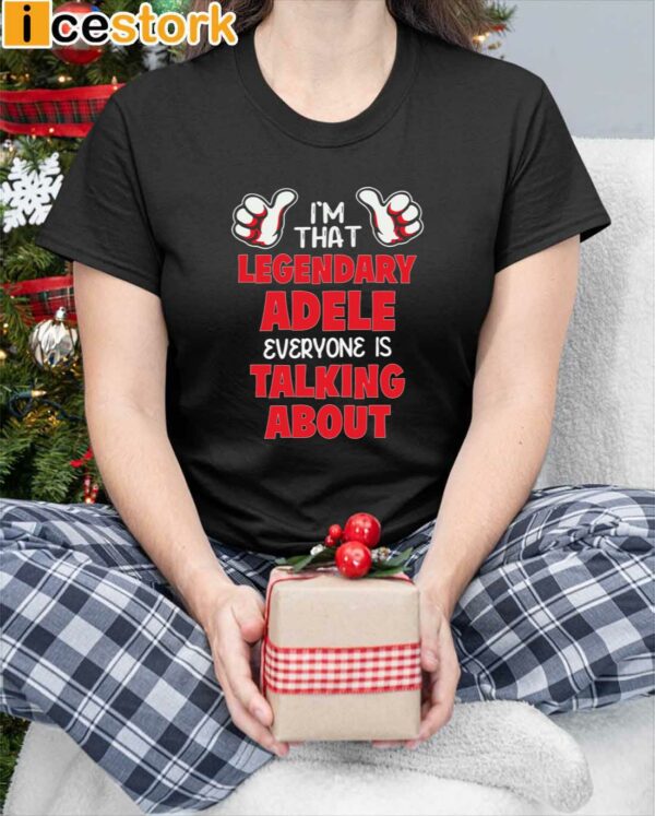 I’m That Legendary Adele Everyone Is Talking About Shirt