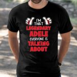 I’m That Legendary Adele Everyone Is Talking About Shirt