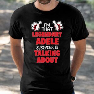 I'm That Legendary Adele Everyone Is Talking About Shirt