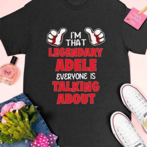 I'm That Legendary Adele Everyone Is Talking About Shirt