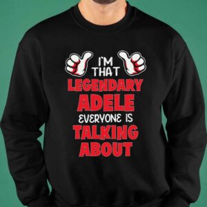 I'm That Legendary Adele Everyone Is Talking About Shirt