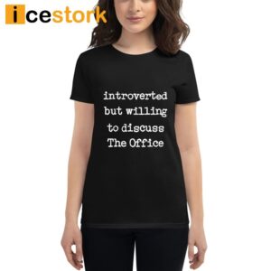 Introverted But Willing To Discuss The Office Shirt