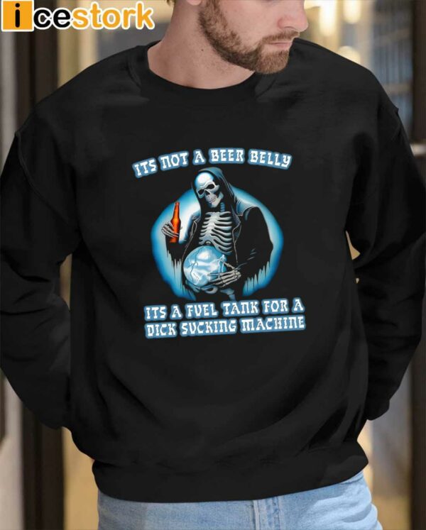 Its Not A Beer Belly Its A Fuel Tank For A Dick Sucking Machine Shirt
