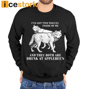 Ive Got Two Wolves Inside Of Me And They Both Are Drunk At Applebees Shirt