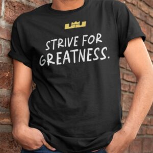 LeBron James Strive For Greatness Shirt