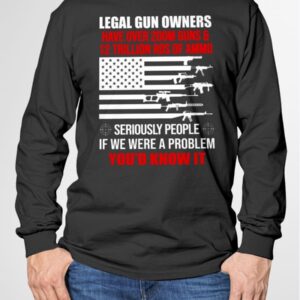 Legal Gun Owners have Over 200m Guns And 12 Trillion Rds Of Ammo Shirt