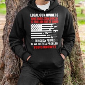 Legal Gun Owners have Over 200m Guns And 12 Trillion Rds Of Ammo Shirt