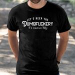 Let’s Keep The Dumbfuckery To a Minimum Today Shirt