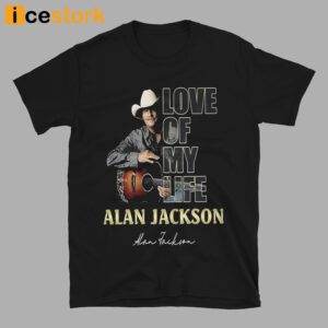 Love Of My Life Alan Jackson T shirt