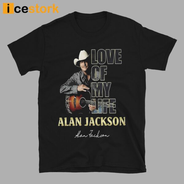 Love Of My Life Alan Jackson T-shirt