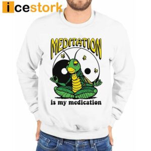 Meditation Is My Medication Shirt