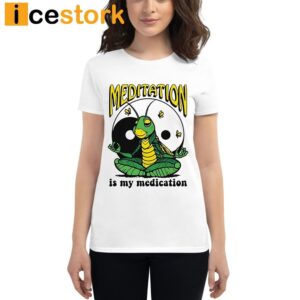 Meditation Is My Medication Shirt