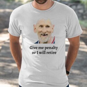 Messi Give Me Penalty Or I Will Retire Shirt