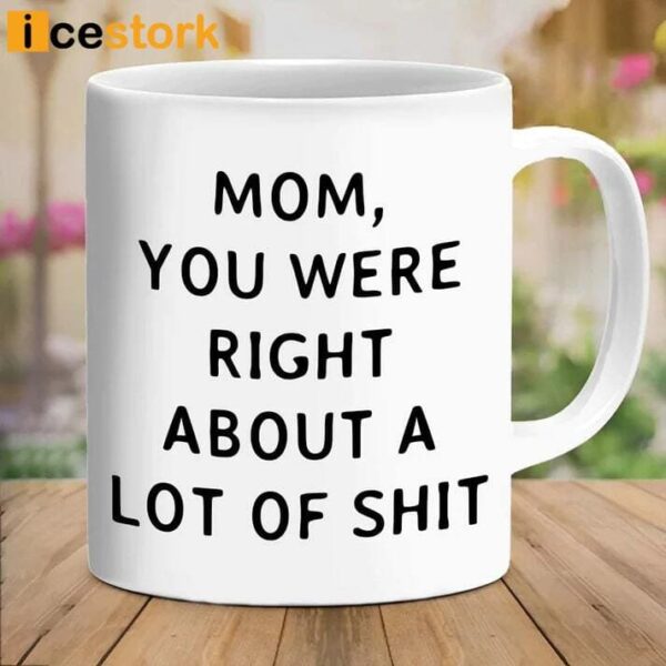Mom You Were Right About A Lot Of Shit Mug