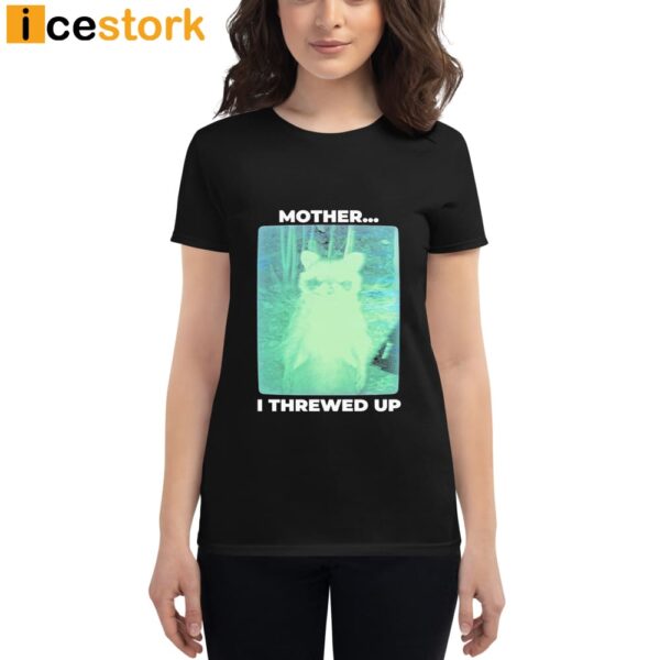 Mother I Threwed Up T-shirt