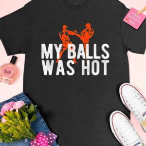 My Balls Was Hot Shirt