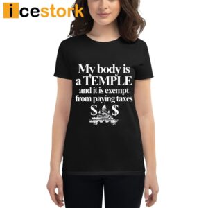 My Body Is A Temple And It Is Exempt From Paying Taxes Shirt