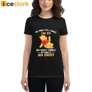 My Mind Still Thinks I'm 25 Pooh Shirt