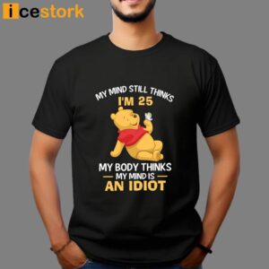 My Mind Still Thinks I'm 25 Pooh Shirt