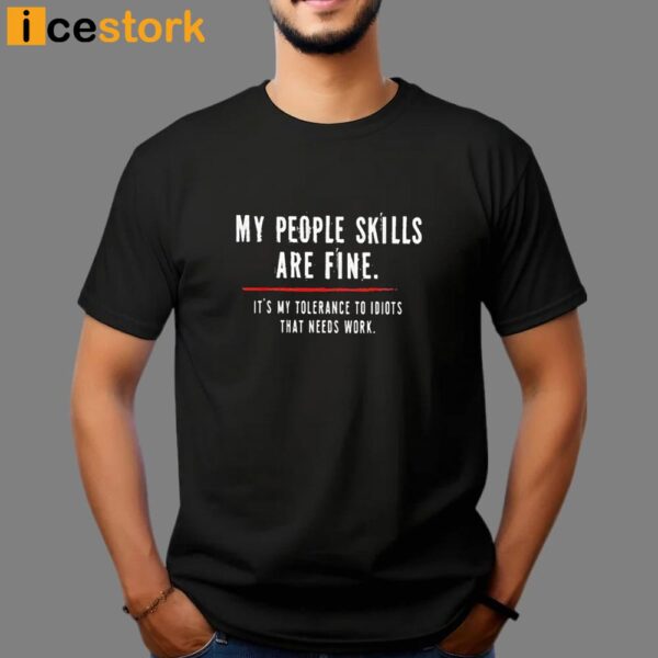 My People Skills Are Fine It’s My Tolerance To Idiots That Needs Work Shirt