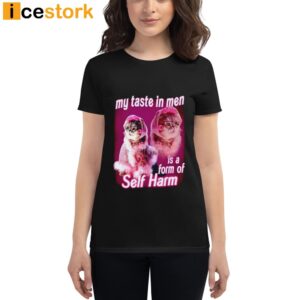 My Taste In Men Is A Form Of Self Harm Cat Meme Shirt