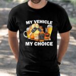 My Vehicle My Choice shirt