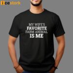 My Wife’s Favorite Farm Animal Is Me Shirt