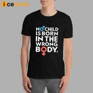 No Child Is Born In The Wrong Body Shirt