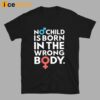 No Child Is Born In The Wrong Body Shirt