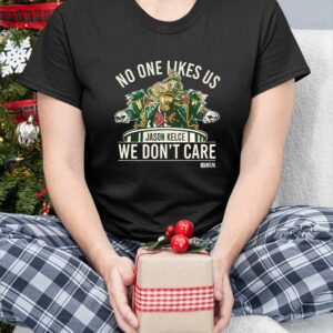 No One Likes Us We Don't Care Jason Kelce Mummers Shirt