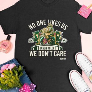 No One Likes Us We Don't Care Jason Kelce Mummers Shirt