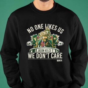 No One Likes Us We Don't Care Jason Kelce Mummers Shirt