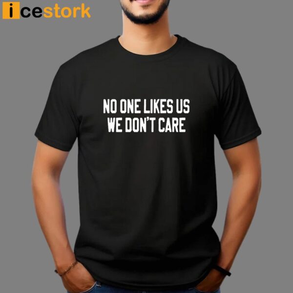 No One Likes Us We Don’t Care Philly Shirt