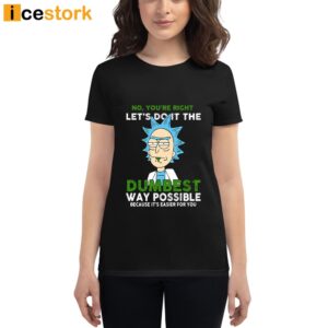 No You're Right Let's Do it The Dumbest Way Possible Because It's Easier For You Shirt 1